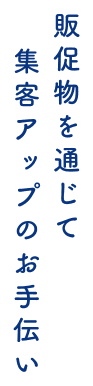 販促物を通じて集客アップのお手伝い